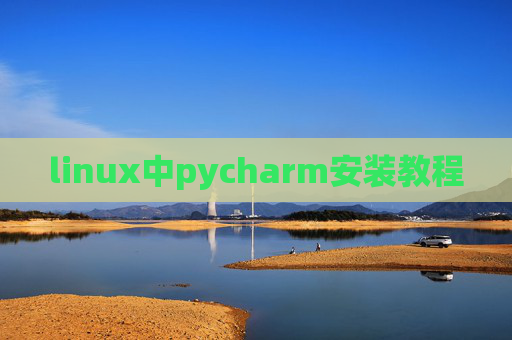 linux中pycharm安装教程 linux中pycharm安装教程